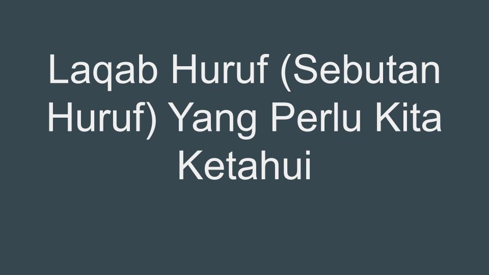 Laqab Huruf (Sebutan Huruf) Yang Perlu Kita Ketahui